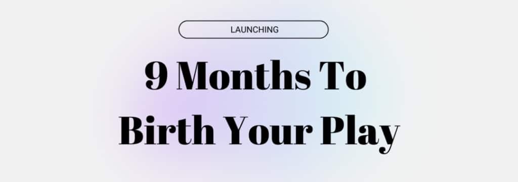 9 Months To Birth Your Play